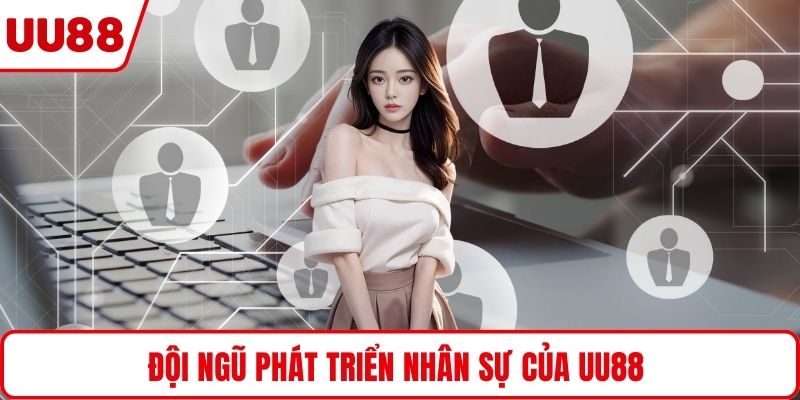 Đội ngũ phát triển nhân sự của UU88