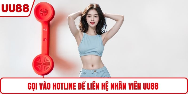 Gọi vào hotline để liên hệ nhân viên UU88