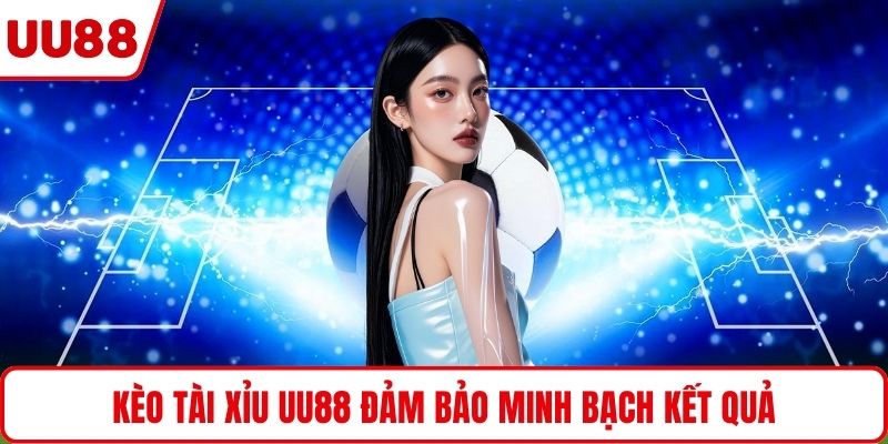 Kèo tài xỉu UU88 đảm bảo minh bạch kết quả