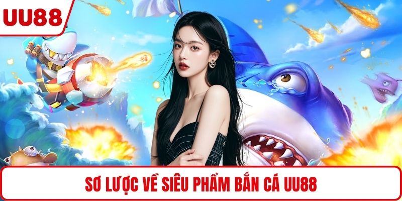 Sơ lược về siêu phẩm bắn cá UU88