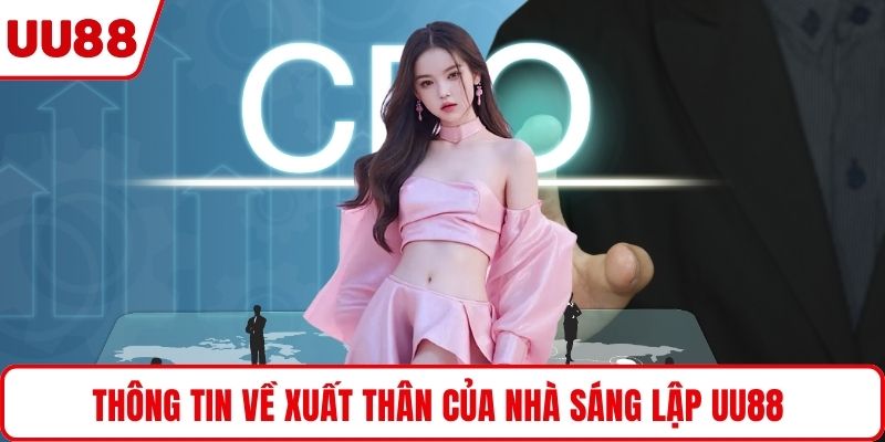 Thông tin về xuất thân của nhà sáng lập UU88
