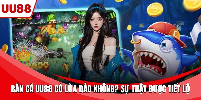 Bắn cá UU88 có lừa đảo không