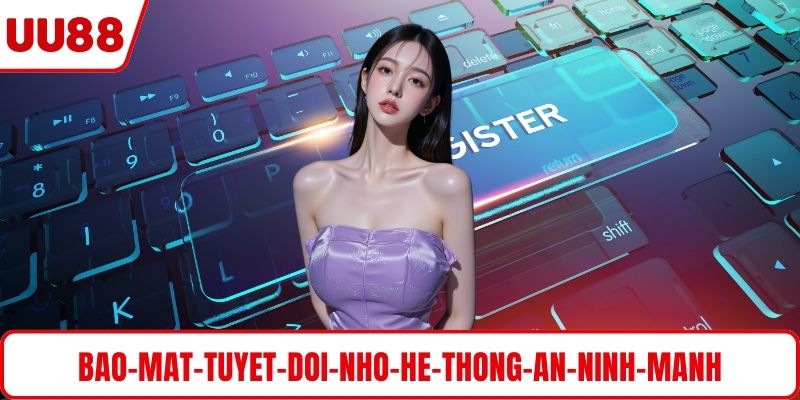 Bảo mật tuyệt đối nhờ hệ thống an ninh mạnh