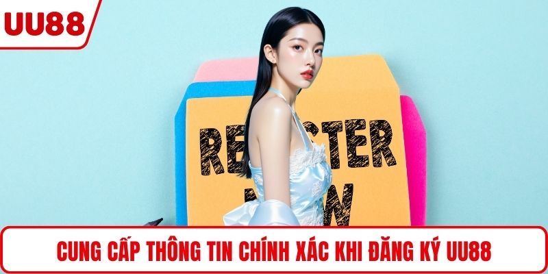Cung cấp thông tin chính xác khi đăng ký UU88