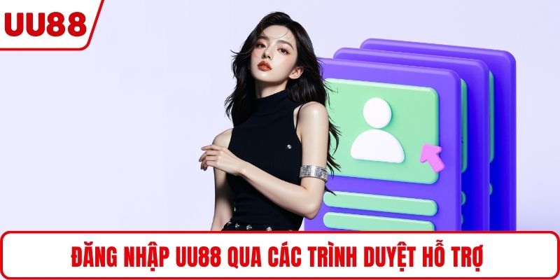 Đăng nhập UU88 qua các trình duyệt hỗ trợ