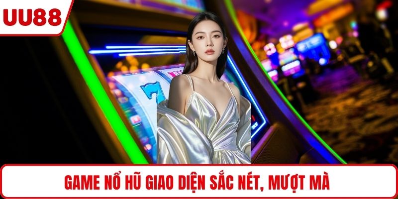 Game nổ hũ giao diện sắc nét, mượt mà