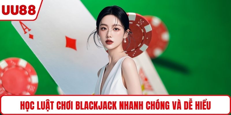 Học luật chơi blackjack nhanh chóng và dễ hiểu
