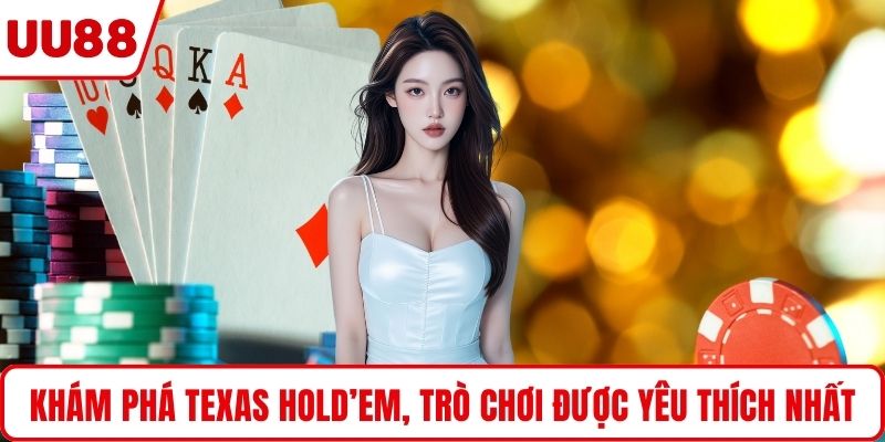 Khám phá Texas Hold’em, trò chơi được yêu thích nhất
