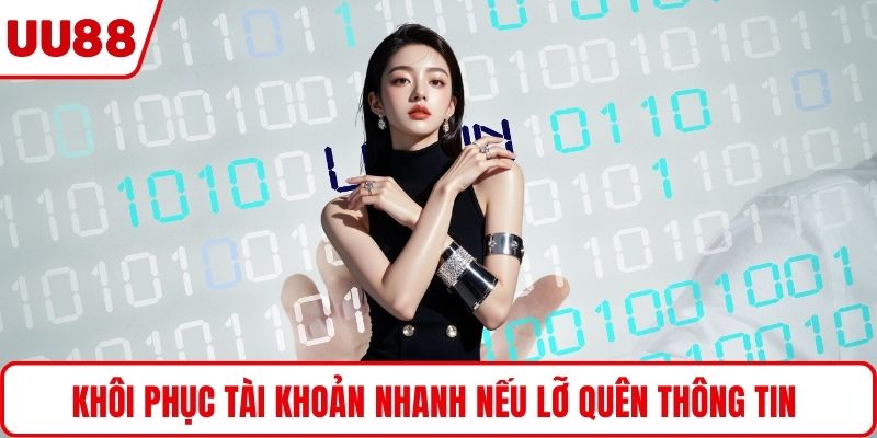 Khôi phục tài khoản nhanh nếu lỡ quên thông tin