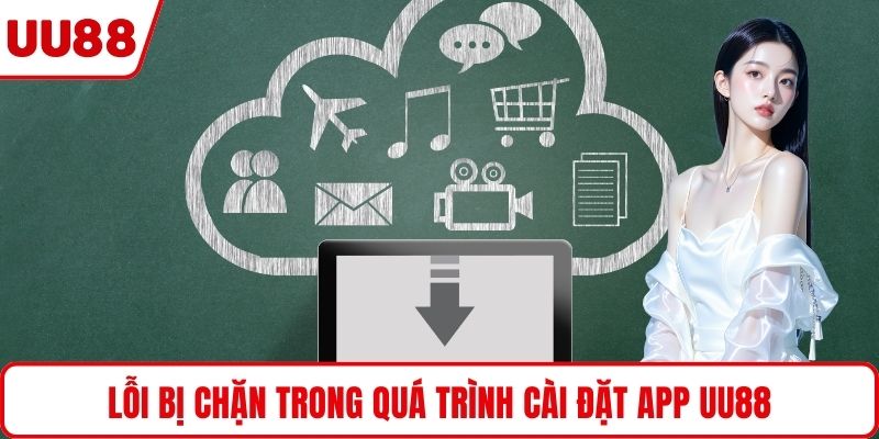 Lỗi bị chặn trong quá trình cài đặt app UU88