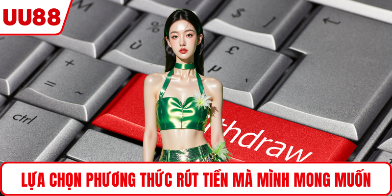 Lựa chọn phương thức rút tiền mà mình mong muốn