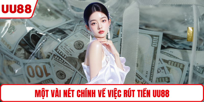 Một vài nét chính về việc rút tiền UU88