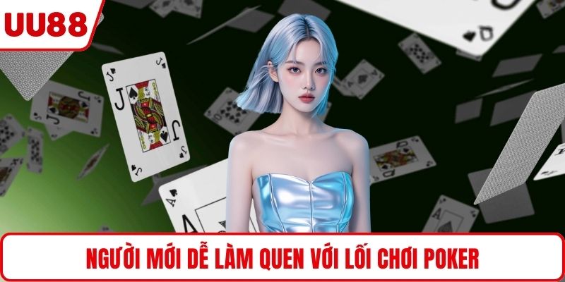 Người mới dễ làm quen với lối chơi poker