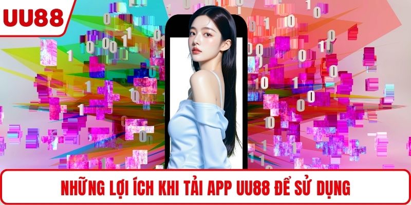 Những lợi ích khi tải app UU88 để sử dụng