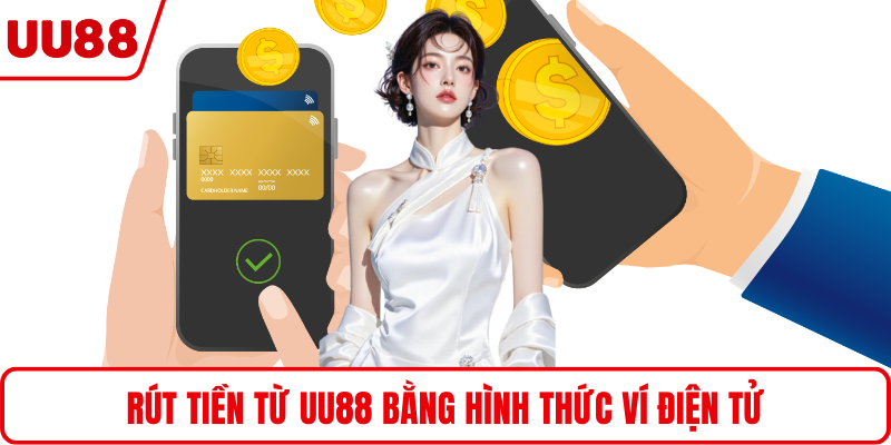Rút tiền từ UU88 bằng hình thức ví điện tử