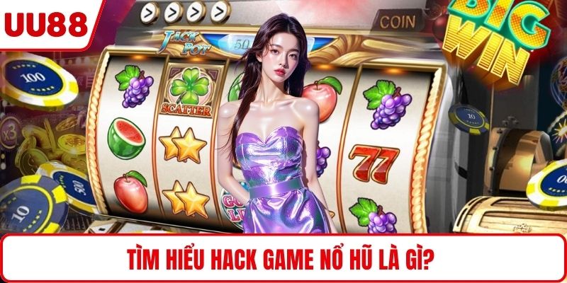 Tìm hiểu hack game nổ hũ là gì?