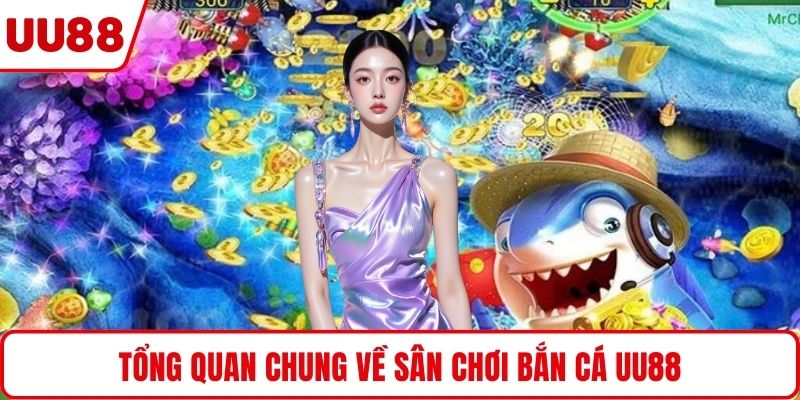 Tổng quan chung về sân chơi bắn cá UU88