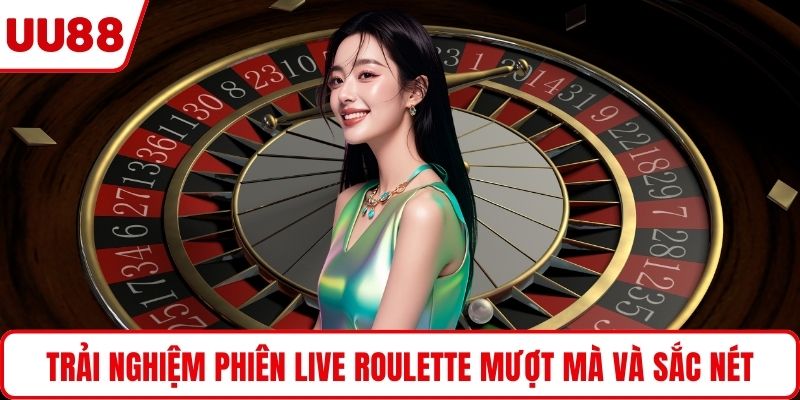 Trải nghiệm phiên live Roulette mượt mà và sắc nét